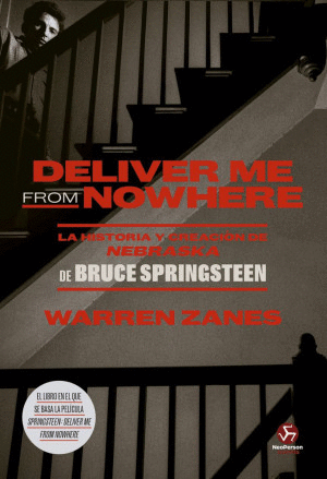 DELIVER ME FROM NOWHERE. LA HISTORIA Y CREACI�N DE NEBRASKA DE BRUCE SPRINGSTEEN