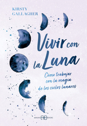 VIVIR CON LA LUNA COMO TRABAJAR CON LA MAGIA DE LOS CICLOS LUNARES