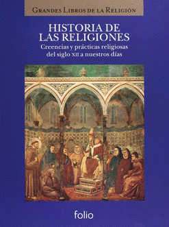 HISTORIA DE LAS RELIGIONES: CREENCIAS Y PRACTICAS RELIGIOSAS DEL SIGLO XII A NUESTROS DIAS