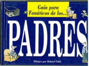 GUIA PARA LOS FANATICOS DE LOS PADRES