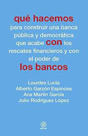 QUE HACEMOS PARA CONSTRUIR UNA BANCA PUBLICA Y DEMOCRATICA QUE ACABE CON LOS RESCATES FINANCIEROS Y CON EL PODER DE LOS BANCOS