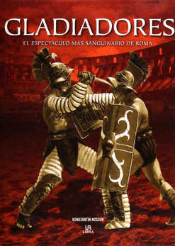GLADIADORES: EL ESPECTACULO MAS SANGUINARIO DE ROMA