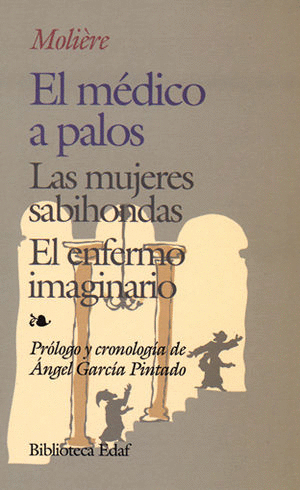 EL MEDICO A PALOS / LAS MUJERES SABIONDAS / EL ENFERMO IMAGINARIO