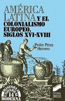 AMERICA LATINA Y EL COLONIALISMO EUROPEO SIGLOS XVI AL XVIII