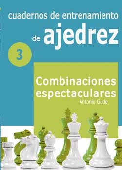CUADERNOS DE ENTRENAMIENTO DE AJEDREZ 3 COMBINACIONES ESPECTACULARES
