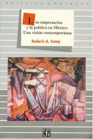 LOS EMPRESARIOS Y LA POLITICA EN MEXICO UNA VISION CONTEMPORANEA