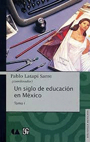 UN SIGLO DE EDUCACION EN MEXICO TOMO 1