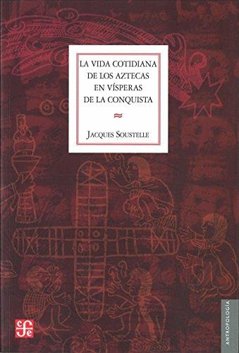VIDA COTIDIANA DE LOS AZTECAS EN VISPERAS DE LA CONQUISTA  LA