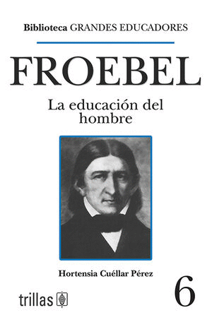 FROEBEL LA EDUCACION DEL HOMBRE