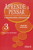 APRENDE A PENSAR 3 COMUNICACION E INTERACCION (GUIA DEL INSTRUCTOR)