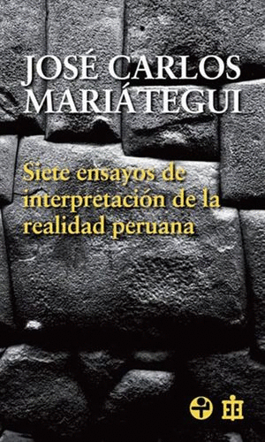 SIETE ENSAYOS DE INTERPRETACION DE LA REALIDAD PERUANA