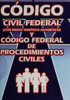 CODIGO CIVIL FEDERAL Y CODIGO FEDERAL DE PROCEDIMIENTOS CIVILES