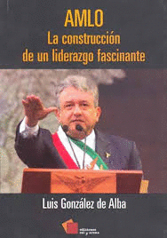 AMLO LA CONSTRUCCION DE UN LIDERAZGO FASCINANTE