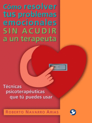 COMO RESOLVER TUS PROBLEMAS EMOCIONALES SIN ACUDIR A UN TERAPEUTA