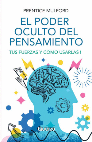 EL PODER OCULTO DEL PENSAMIENTO. TUS FUERZAS Y COMO USARLAS I