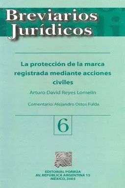 BREVIARIOS JURIDICOS 6 LA PROTECCION DE LA MARCA REGISTRADA MEDIANTE ACCIONES CIVI