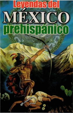 LEYENDAS DE MEXICO PREHISPANICO