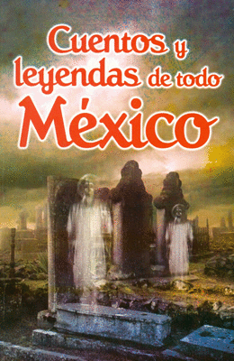 CUENTOS Y LEYENDAS DE TODO MEXICO