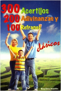 300 ACERTIJOS 200 ADIVINANZAS Y 100 REFRANES CLASICOS
