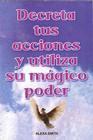 DECRETA TUS ACCIONES Y UTILIZA SU MAGICO PODER