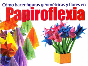 PAPIROFLEXIA COMO HACER FIGURAS GEOMETRICAS Y FLORES