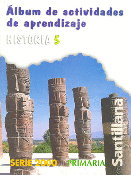 ALBUM DE ACTIVIDADES DE APRENDIZAJE HISTORIA 5 PRIMARIA SERIE 2000