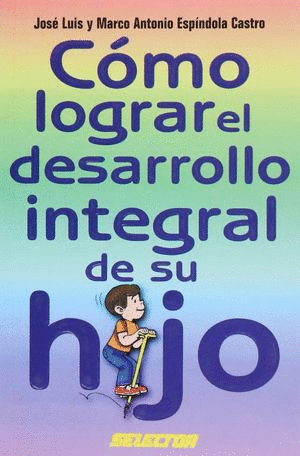 COMO LOGRAR EL DESARROLLO INTEGRAL DE SU HIJO