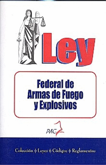 LEY FEDERAL DE ARMAS DE FUEGO Y EXPLOSIVOS Y SU REGLAMENTO