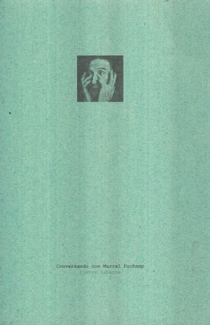CONVERSANDO CON MARCEL DUCHAMP
