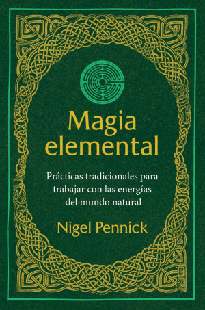 MAGIA ELEMENTAL. PRACTICAS TRADICIONALES PARA TRABAJAR CON LAS ENERGIAS DEL MUNDO NATURAL
