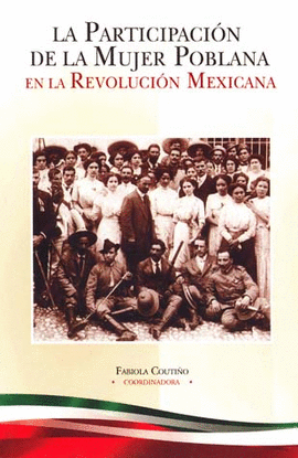 PARTICIPACION DE LA MUJER POBLANA EN LA REVOLUCION MEXICANA LA