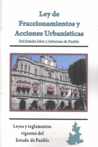 LEY DE FRACCIONAMIENTOS Y ACCIONES URBANISTAS DEL ESTADO LIBRE Y SOBERANO DE PUEBLA