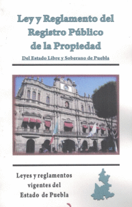 LEY Y REGLAMENTO DEL REGISTRO PUBLICO DE LA PROPIEDAD DEL ESTADO DE PUEBLA